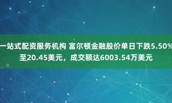 一站式配资服务机构 富尔顿金融股价单日下跌5.50%至20.45美元，成交额达6003.54万美元
