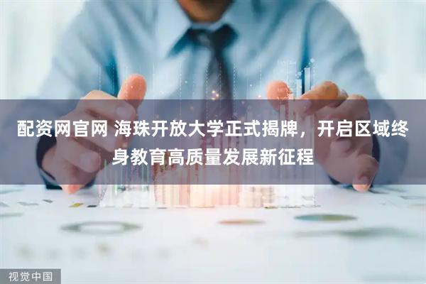 配资网官网 海珠开放大学正式揭牌，开启区域终身教育高质量发展新征程